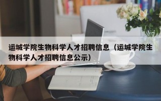 运城学院生物科学人才招聘信息（运城学院生物科学人才招聘信息公示）