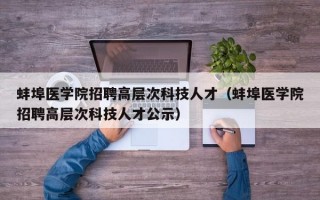 蚌埠医学院招聘高层次科技人才（蚌埠医学院招聘高层次科技人才公示）