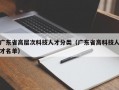 广东省高层次科技人才分类（广东省高科技人才名单）
