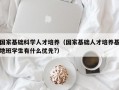 国家基础科学人才培养（国家基础人才培养基地班学生有什么优先?）