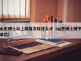 山东博士以上高层次科技人才（山东博士授予单位）