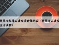 高层次科技人才交流合作协议（高层次人才交流洽谈会）