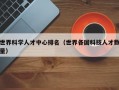 世界科学人才中心排名（世界各国科技人才数量）