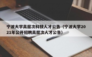 宁波大学高层次科技人才公告（宁波大学2021年公开招聘高层次人才公告）