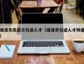 湘潭市高层次引进人才（湘潭市引进人才待遇）