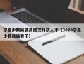 宁夏少数民族高层次科技人才（2020宁夏少数民族骨干）