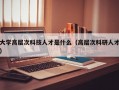 大学高层次科技人才是什么（高层次科研人才）