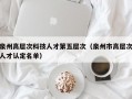 泉州高层次科技人才第五层次（泉州市高层次人才认定名单）