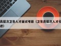 高层次卫生人才面试考题（卫生高层次人才引进）
