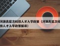 河源高层次科技人才入学政策（河源高层次科技人才入学政策解读）
