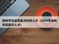 榆林市引进高层次科技人才（2020年榆林市高层次人才）