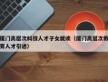 厦门高层次科技人才子女就读（厦门高层次教育人才引进）