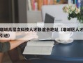 增城高层次科技人才联谊会地址（增城区人才引进）