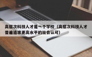 高层次科技人才是一个学校（高层次科技人才普遍追求更高水平的社会认可）