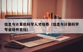 信息与计算机科学人才培养（信息与计算科学专业培养目标）