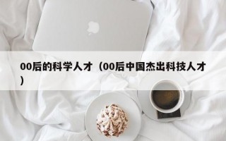 00后的科学人才（00后中国杰出科技人才）