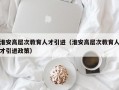 淮安高层次教育人才引进（淮安高层次教育人才引进政策）