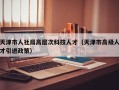 天津市人社局高层次科技人才（天津市高级人才引进政策）
