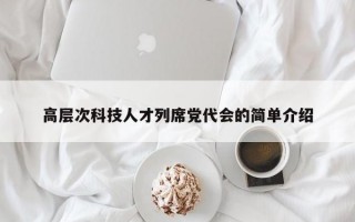 高层次科技人才列席党代会的简单介绍
