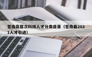 苍南高层次科技人才分类目录（苍南县2021人才引进）