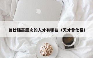 曾仕强高层次的人才有哪些（天才曾仕强）