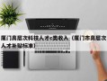 厦门高层次科技人才c类收入（厦门市高层次人才补贴标准）