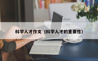 科学人才作文（科学人才的重要性）