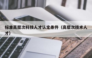 标准高层次科技人才认定条件（高层次技术人才）