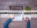 盘锦高新区高层次科技人才（盘锦高新区招聘）