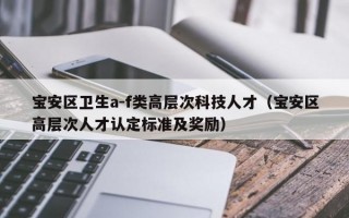 宝安区卫生a-f类高层次科技人才（宝安区高层次人才认定标准及奖励）