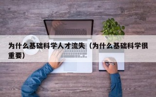 为什么基础科学人才流失（为什么基础科学很重要）