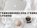 广东省博士高层次科技人才引进（广东省博士人才引进补贴）
