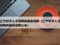 辽宁科学人才招聘网最新招聘（辽宁科学人才招聘网最新招聘公告）