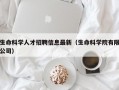 生命科学人才招聘信息最新（生命科学院有限公司）