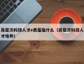 高层次科技人才e类是指什么（高层次科技人才培养）