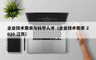 企业技术需求与科学人才（企业技术需求 2020 江苏）