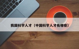 我国科学人才（中国科学人才有哪些）