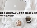 美术高层次科技人才认定条件（美术高级职称考试试题及答案）