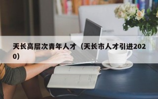 天长高层次青年人才（天长市人才引进2020）