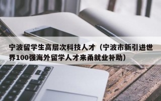 宁波留学生高层次科技人才（宁波市新引进世界100强海外留学人才来甬就业补助）