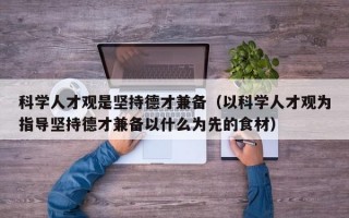 科学人才观是坚持德才兼备（以科学人才观为指导坚持德才兼备以什么为先的食材）