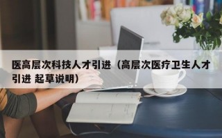 医高层次科技人才引进（高层次医疗卫生人才引进 起草说明）