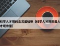 科学人才观的含义是啥啊（科学人才观即是人才观也是）