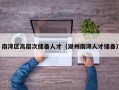 南浔区高层次储备人才（湖州南浔人才储备）