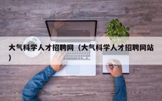 大气科学人才招聘网（大气科学人才招聘网站）