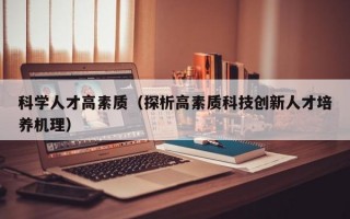 科学人才高素质（探析高素质科技创新人才培养机理）