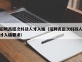 招聘高层次科技人才入编（招聘高层次科技人才入编要求）