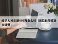 科学人才年薪500万怎么样（岗位科学家多少津贴）