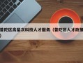 普陀区高层次科技人才服务（普陀区人才政策）