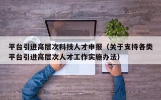 平台引进高层次科技人才申报（关于支持各类平台引进高层次人才工作实施办法）